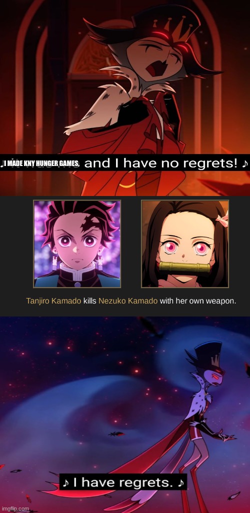 I Have Regrets... | I MADE KNY HUNGER GAMES, | image tagged in helluva boss,demon slayer,cursed | made w/ Imgflip meme maker