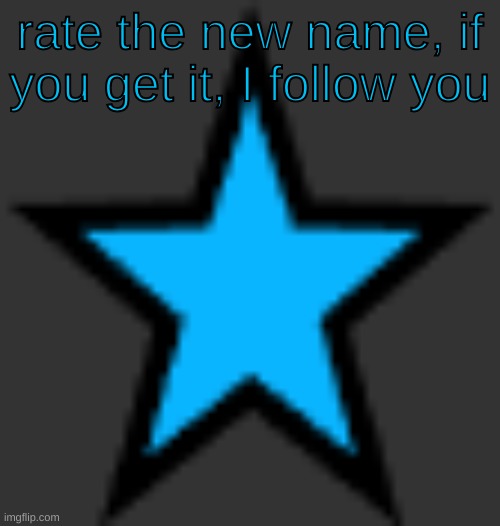 bluestar | rate the new name, if you get it, I follow you | image tagged in bluestar | made w/ Imgflip meme maker