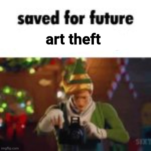 Saved for future blackmail | art theft | image tagged in saved for future blackmail | made w/ Imgflip meme maker