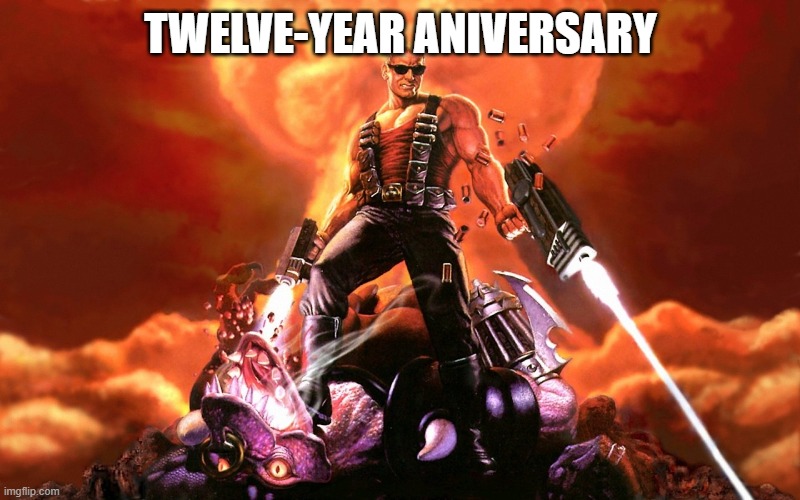 Duke Nukem | TWELVE-YEAR ANIVERSARY | image tagged in duke nukem | made w/ Imgflip meme maker