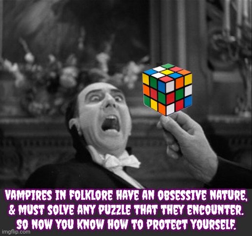 Can I figure out this colorful cube before dawn!? | Vampires in folklore have an obsessive nature,
& must solve any puzzle that they encounter.
So now you know how to protect yourself. | image tagged in dracula hiss at cross,obsessive-compulsive,waste of time,strategy,up all night,weakness | made w/ Imgflip meme maker