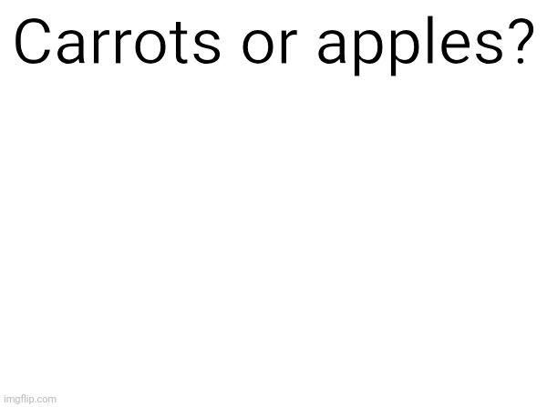 Temp | Carrots or apples? | image tagged in temp | made w/ Imgflip meme maker