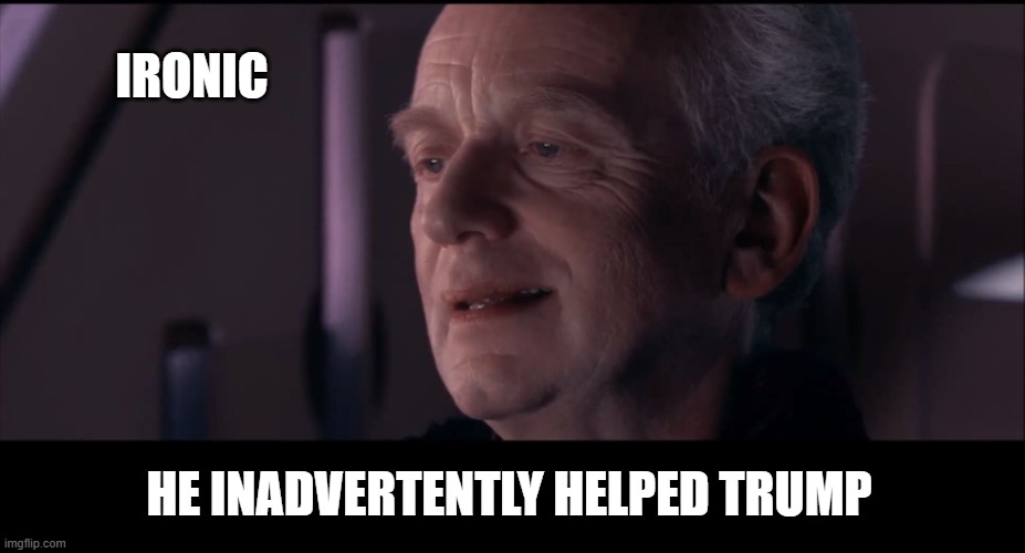 Palpatine Ironic  | IRONIC HE INADVERTENTLY HELPED TRUMP | image tagged in palpatine ironic | made w/ Imgflip meme maker