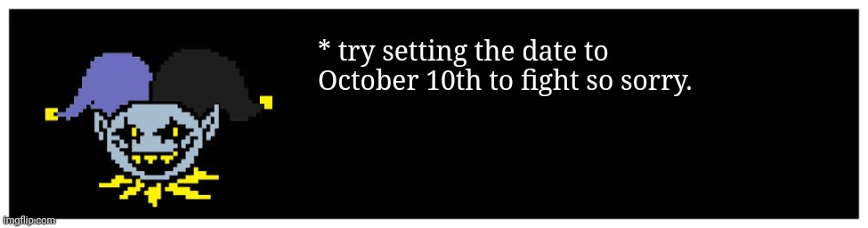 * try setting the date to October 10th to fight so sorry. | made w/ Imgflip meme maker