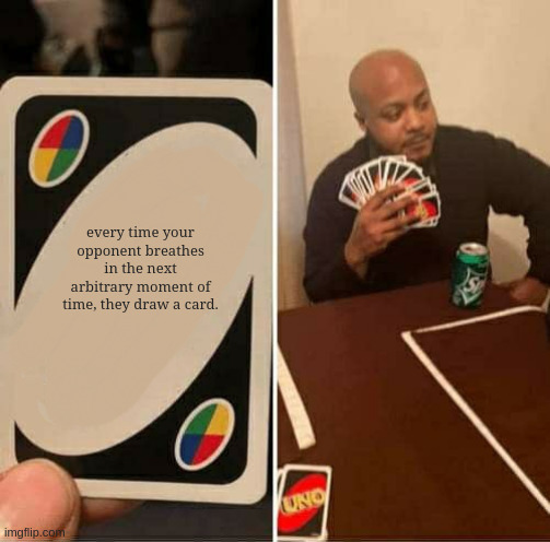 UNO Draw 25 Cards | every time your opponent breathes in the next arbitrary moment of time, they draw a card. | image tagged in memes,uno draw 25 cards | made w/ Imgflip meme maker