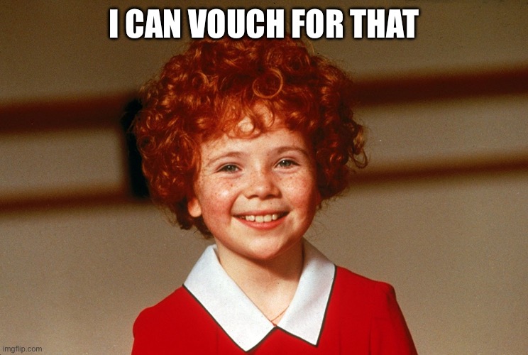 Little Orphan Annie | I CAN VOUCH FOR THAT | image tagged in little orphan annie | made w/ Imgflip meme maker
