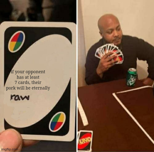 UNO Draw 25 Cards | if your opponent has at least 7 cards, their pork will be eternally; raw | image tagged in memes,uno draw 25 cards | made w/ Imgflip meme maker