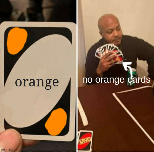 UNO Draw 25 Cards | orange; no orange cards | image tagged in memes,uno draw 25 cards | made w/ Imgflip meme maker