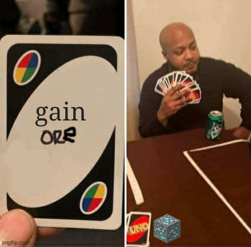 UNO Draw 25 Cards Meme | gain; ore | image tagged in memes,uno draw 25 cards | made w/ Imgflip meme maker