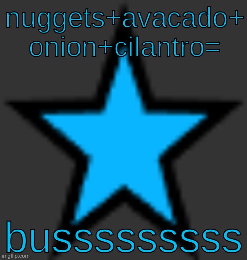 bluestar | nuggets+avacado+
onion+cilantro=; busssssssss | image tagged in bluestar | made w/ Imgflip meme maker