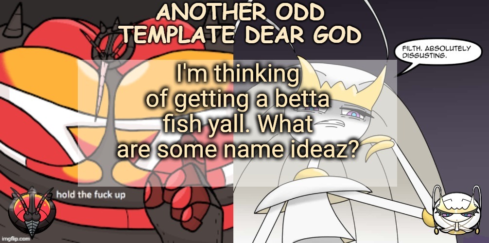 ANOTHER ODD ANNOUNCEMENT TEMPLATE DEAR GOD | I'm thinking of getting a betta fish yall. What are some name ideaz? | image tagged in another odd announcement template dear god | made w/ Imgflip meme maker