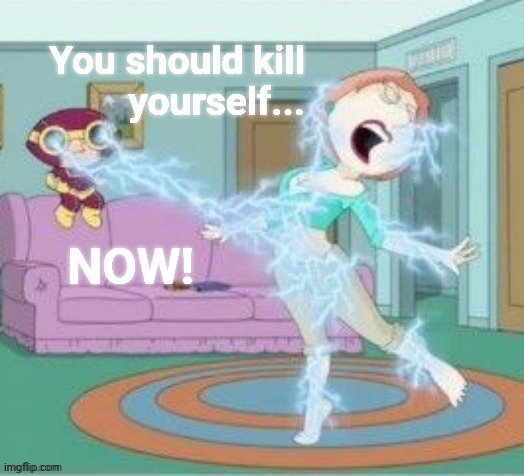 You should kill
yourself... NOW! | made w/ Imgflip meme maker