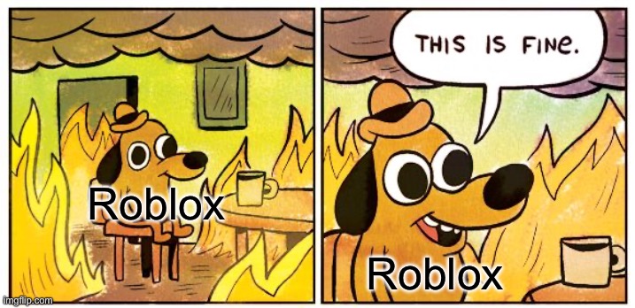 Yeah. Everything is TOTALLY fine with roblox. | Roblox; Roblox | image tagged in memes,this is fine | made w/ Imgflip meme maker