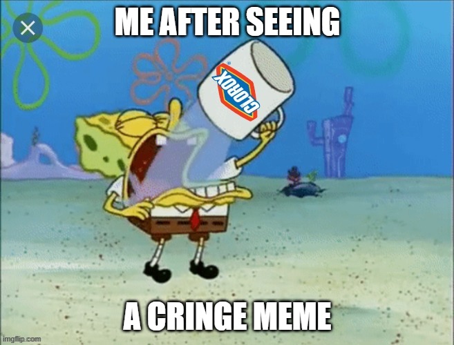 Me after seeing a cringe meme | ME AFTER SEEING; A CRINGE MEME | image tagged in spongebob drinking bleach | made w/ Imgflip meme maker