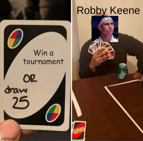 UNO Draw 25 Cards | Robby Keene; Win a tournament | image tagged in memes,uno draw 25 cards | made w/ Imgflip meme maker