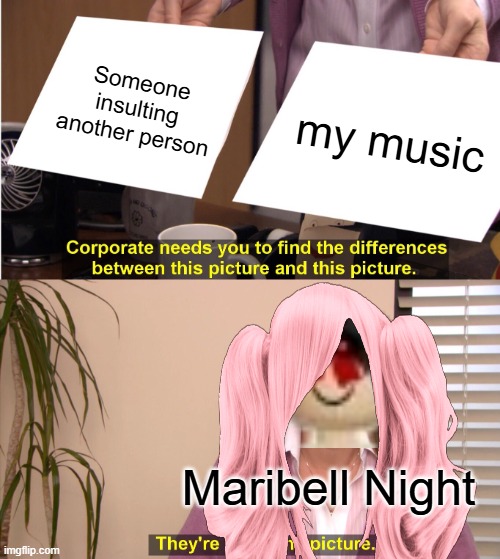 She actually owns Rothschild AI. | Someone insulting another person; my music; Maribell Night | image tagged in memes,they're the same picture,maribell night,mod abuse,copyright | made w/ Imgflip meme maker