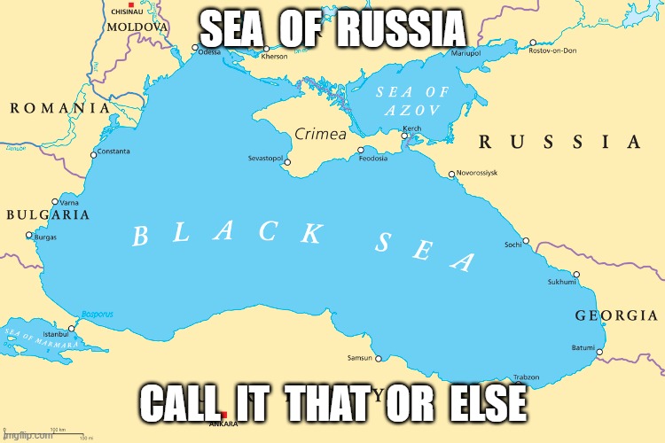 Cause I Say So, So There | SEA  OF  RUSSIA; CALL  IT  THAT  OR  ELSE | made w/ Imgflip meme maker