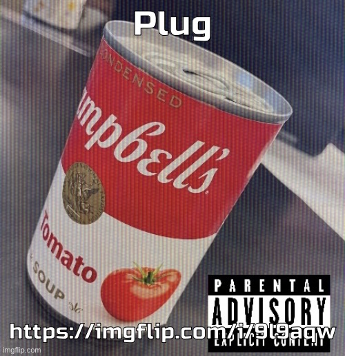 Sick ass tomato soup can | Plug; https://imgflip.com/i/9l9aqw | image tagged in sick ass tomato soup can | made w/ Imgflip meme maker