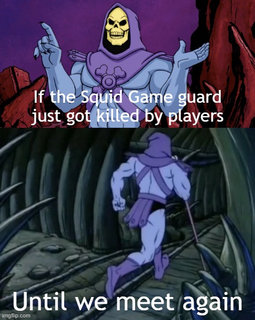 When Squid Game guards just killed them | If the Squid Game guard just got killed by players; Until we meet again | image tagged in skeletor until we meet again,memes,funny,squid game | made w/ Imgflip meme maker