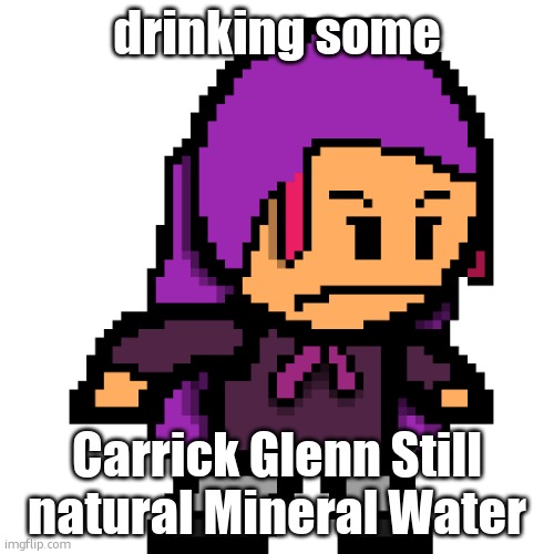 naomi / echo | drinking some; Carrick Glenn Still natural Mineral Water | image tagged in naomi / echo | made w/ Imgflip meme maker