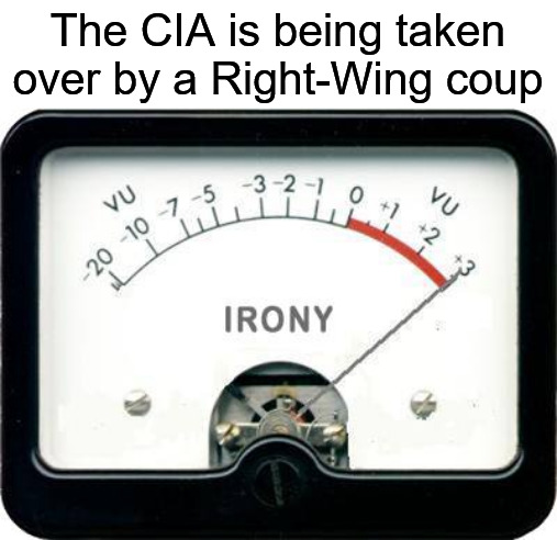 Oof... | The CIA is being taken over by a Right-Wing coup | image tagged in irony meter,cia,right wing,coup | made w/ Imgflip meme maker