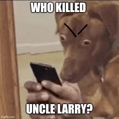 WHO KILLED UNCLE LARRY? | made w/ Imgflip meme maker