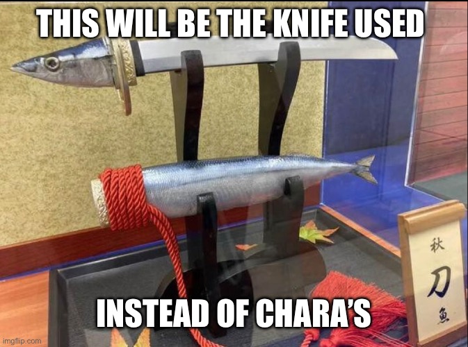 THIS WILL BE THE KNIFE USED INSTEAD OF CHARA’S | made w/ Imgflip meme maker