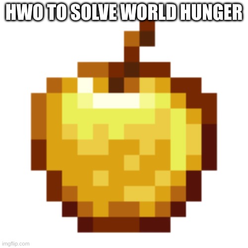 gold is renewable, and apples are as well! | HWO TO SOLVE WORLD HUNGER | image tagged in golden apple,memes,africa,starving,dark | made w/ Imgflip meme maker