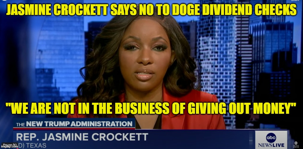 All that fraud and foreign aid but we are not in the business of giving money to us citizens | JASMINE CROCKETT SAYS NO TO DOGE DIVIDEND CHECKS; "WE ARE NOT IN THE BUSINESS OF GIVING OUT MONEY" | image tagged in congress,government corruption,fraud,doge,maga,america first | made w/ Imgflip meme maker