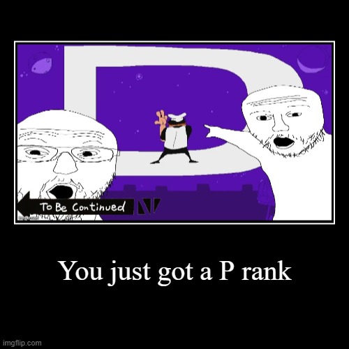 P RANKS BUT MEMEISH :3 | You just got a P rank | | image tagged in funny,demotivationals | made w/ Imgflip demotivational maker