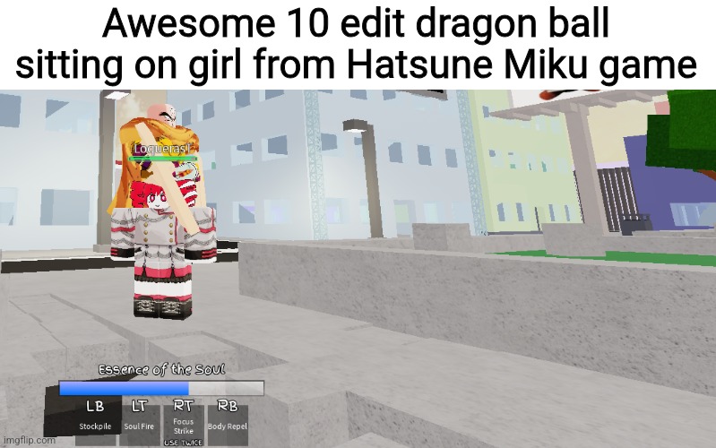 Awesome 10 edit dragon ball sitting on girl from Hatsune Miku game | made w/ Imgflip meme maker