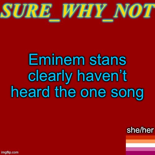 This is a thought I had in the shower | Eminem stans clearly haven’t heard the one song | image tagged in swn new template | made w/ Imgflip meme maker