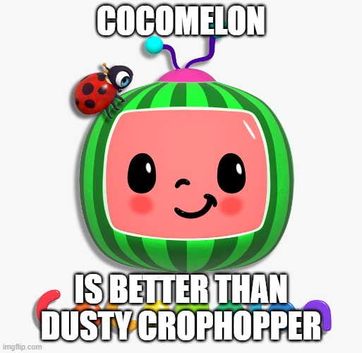 cocomelon logo | COCOMELON; IS BETTER THAN DUSTY CROPHOPPER | image tagged in cocomelon logo | made w/ Imgflip meme maker
