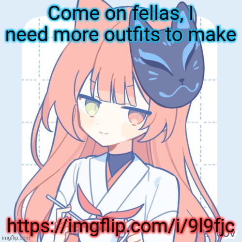 I am having fun with it, please continue it | Come on fellas, I need more outfits to make; https://imgflip.com/i/9l9fjc | image tagged in dragnoc sips tea | made w/ Imgflip meme maker