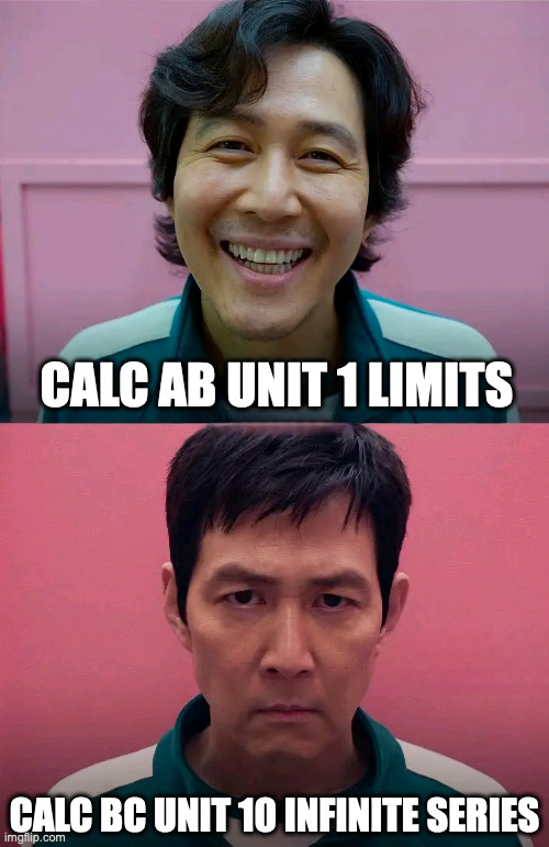 Calculus be like | CALC AB UNIT 1 LIMITS; CALC BC UNIT 10 INFINITE SERIES | image tagged in squid game | made w/ Imgflip meme maker