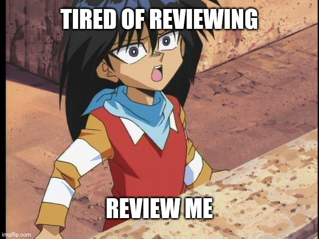 You review me | TIRED OF REVIEWING; REVIEW ME | image tagged in mokuba | made w/ Imgflip meme maker