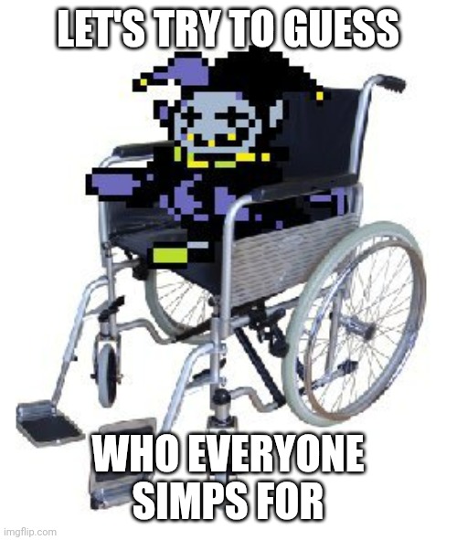 Let's see how chaotic this gets | LET'S TRY TO GUESS; WHO EVERYONE SIMPS FOR | image tagged in jevil in a wheelchair | made w/ Imgflip meme maker