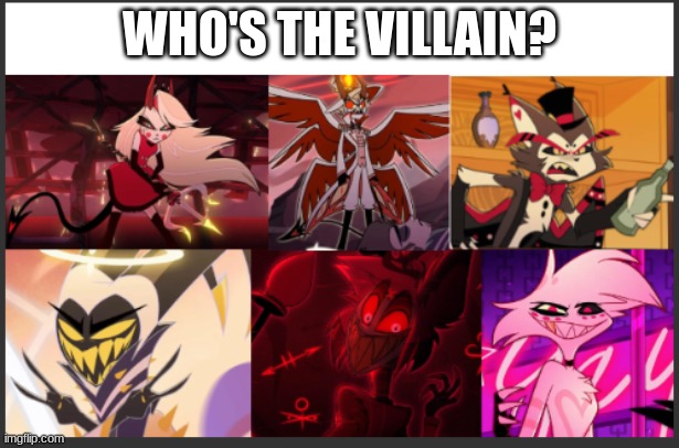 send this to your friend who doesn't watch hazbin hotel | WHO'S THE VILLAIN? | image tagged in hazbin hotel,hh,random tag,bored,random shit,stuff | made w/ Imgflip meme maker