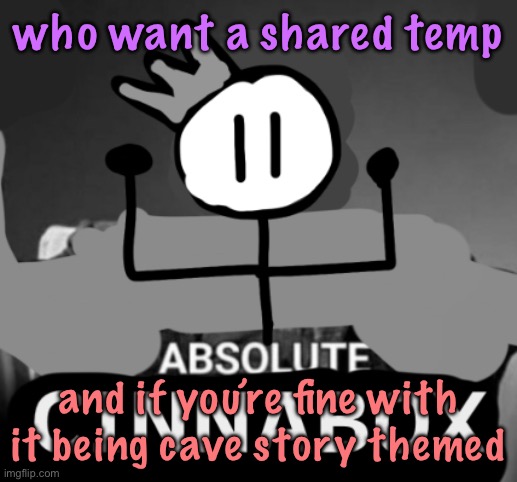 absolute cinnabox | who want a shared temp; and if you’re fine with it being cave story themed | image tagged in absolute cinnabox | made w/ Imgflip meme maker