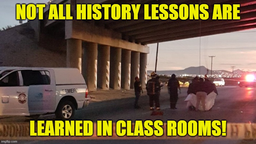 NOT ALL HISTORY LESSONS ARE LEARNED IN CLASS ROOMS! | made w/ Imgflip meme maker