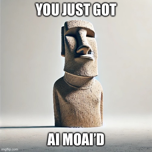 Ai generated Moai | YOU JUST GOT; AI MOAI’D | image tagged in ai generated moai | made w/ Imgflip meme maker