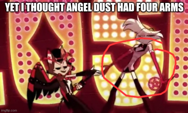 HmmmmmmmMmMmmMmmmMmMMmm (note i think I made a gif about this already) | YET I THOUGHT ANGEL DUST HAD FOUR ARMS | made w/ Imgflip meme maker