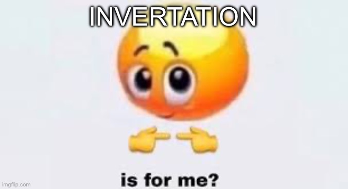 Is for me | INVERTATION | image tagged in is for me | made w/ Imgflip meme maker