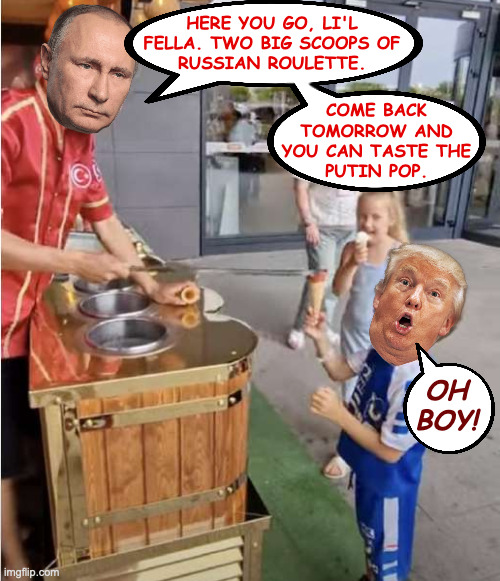 I'll scream, you'll scream, we'll all scream. | HERE YOU GO, LI'L
FELLA. TWO BIG SCOOPS OF
RUSSIAN ROULETTE. COME BACK
TOMORROW AND
YOU CAN TASTE THE
PUTIN POP. OH
BOY! | image tagged in memes,putin pops | made w/ Imgflip meme maker