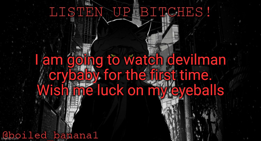 boiled_banana1 temp | I am going to watch devilman crybaby for the first time.
Wish me luck on my eyeballs | image tagged in boiled_banana1 temp | made w/ Imgflip meme maker