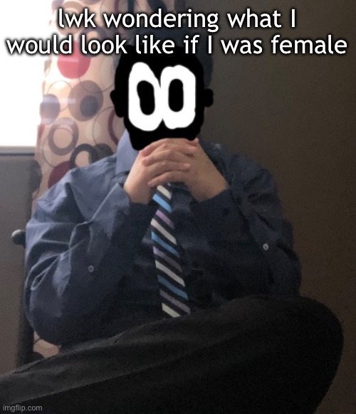 delted but he's badass | lwk wondering what I would look like if I was female | image tagged in delted but he's badass | made w/ Imgflip meme maker