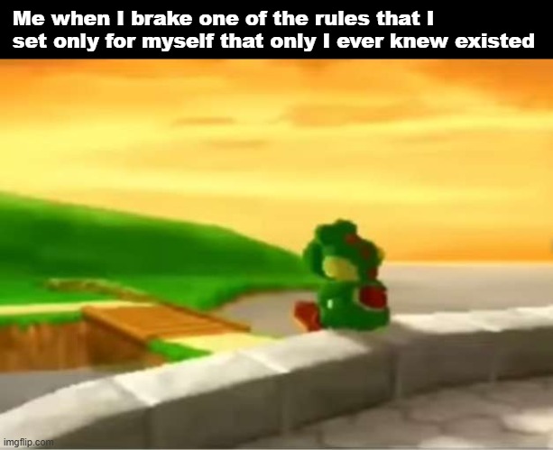 Sad Yoshi | Me when I brake one of the rules that I set only for myself that only I ever knew existed | image tagged in sad yoshi | made w/ Imgflip meme maker