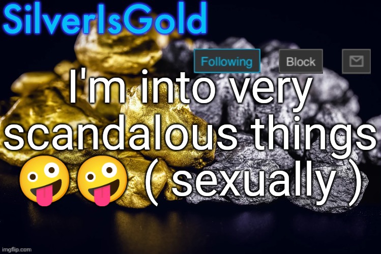 Silver’s Nostalgia Template | I'm into very scandalous things 🤪🤪 ( sexually ) | image tagged in silver s nostalgia template | made w/ Imgflip meme maker
