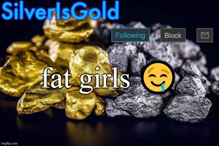 Silver’s Nostalgia Template | fat girls 🤤 | image tagged in silver s nostalgia template | made w/ Imgflip meme maker
