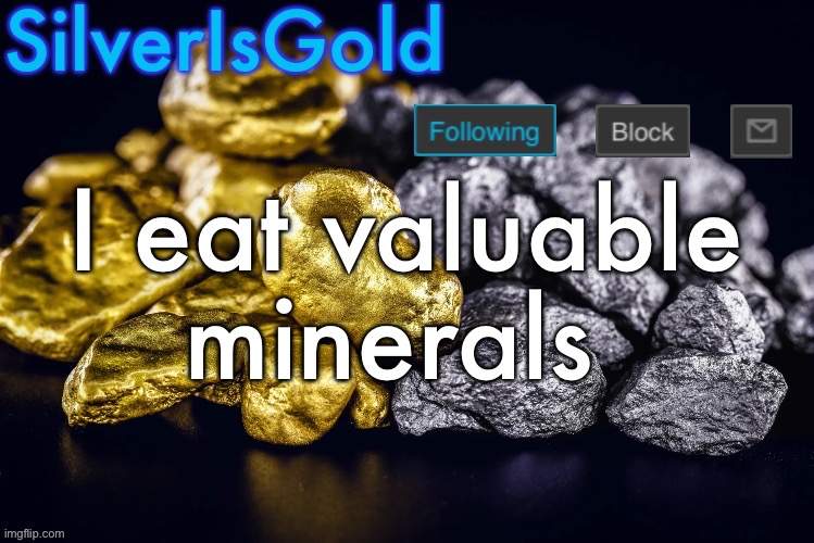 Yummers | I eat valuable minerals | image tagged in silver s nostalgia template | made w/ Imgflip meme maker